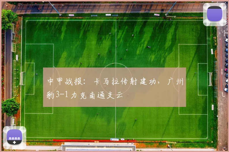 中甲战报：卡马拉传射建功，广州豹3-1力克南通支云