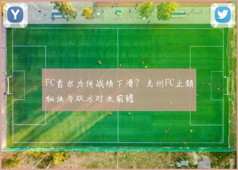 FC首尔为何战绩下滑？光州FC止颓秘诀与双方对决前瞻